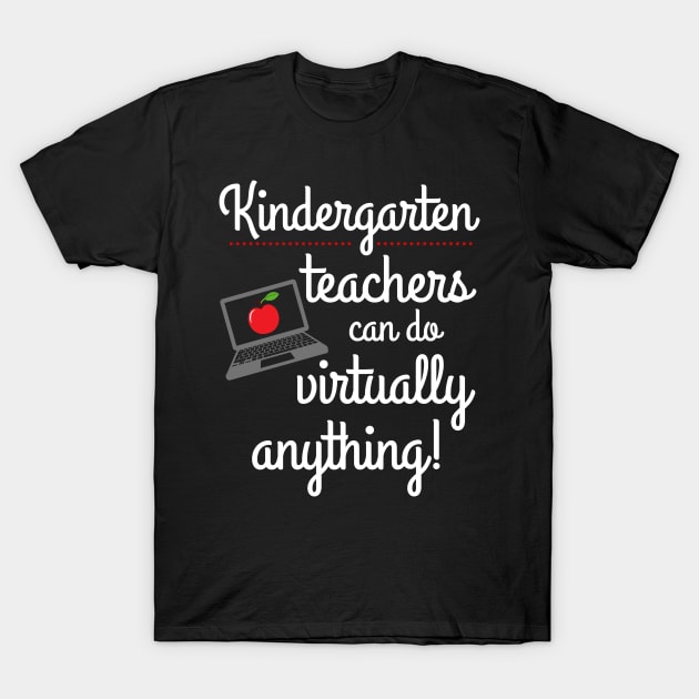 Kindergarten Teachers Can Do Virtually Anything Educator T-Shirt by MalibuSun